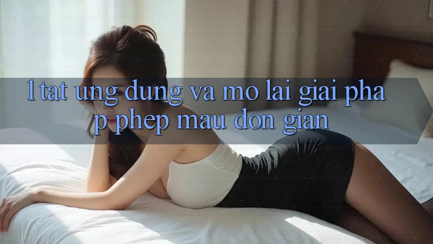 1. Tắt Ứng Dụng và Mở Lại (Giải pháp “Phép Màu” Đơn Giản) 1. Tắt Ứng Dụng và Mở Lại (Giải pháp “Phép Màu” Đơn Giản)