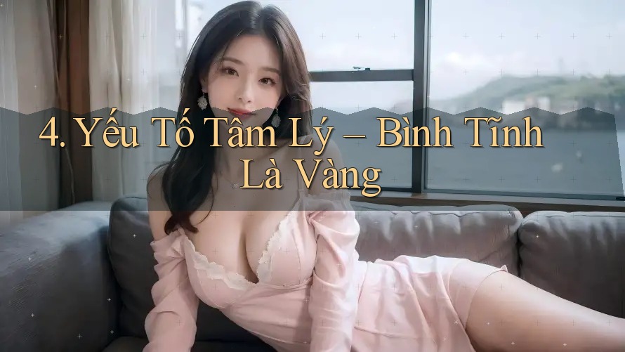 4. Yếu Tố Tâm Lý – Bình Tĩnh Là Vàng 4. Yếu Tố Tâm Lý – Bình Tĩnh Là Vàng