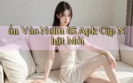 ấn vào nohu 65 apk cập nhật mới