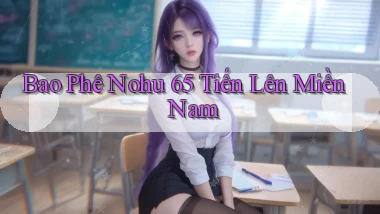 bao phê nohu 65 tiến lên miền nam