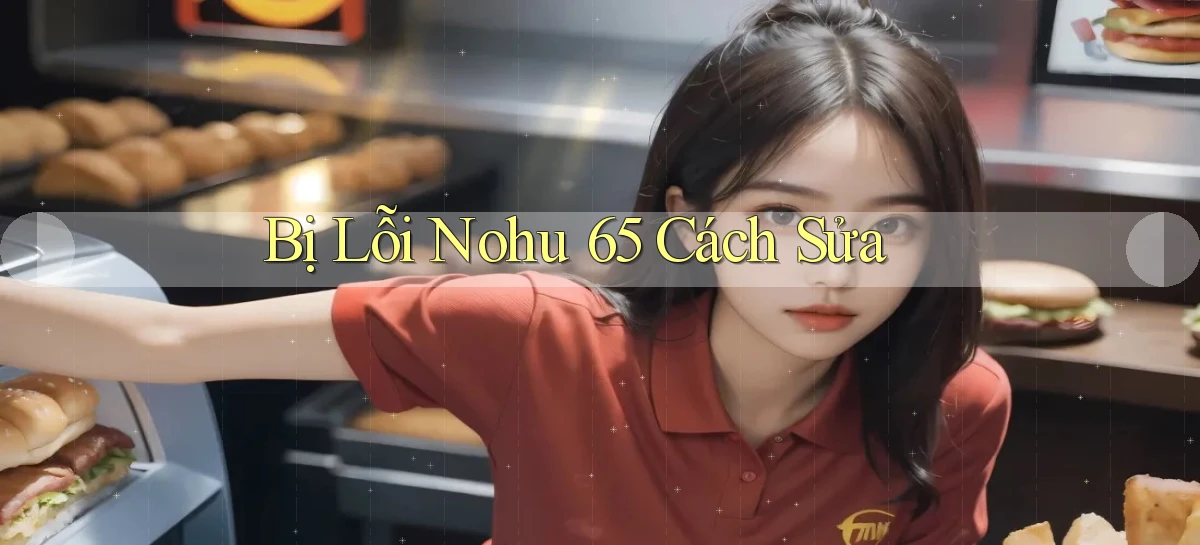 bị lỗi nohu 65 cách sửa
