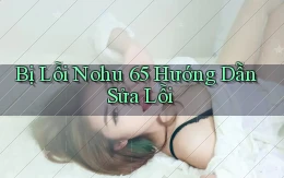 bị lỗi nohu 65 hướng dẫn sửa lỗi