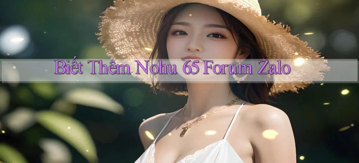 biết thêm nohu 65 forum zalo