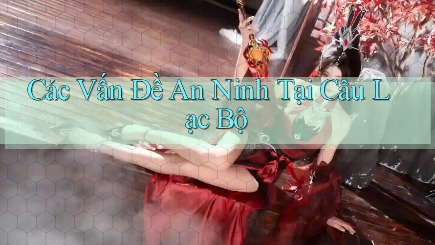 Các Vấn Đề An Ninh Tại Câu Lạc Bộ Các Vấn Đề An Ninh Tại Câu Lạc Bộ