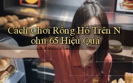 cách chơi rồng hổ trên nohu 65 hiệu quả
