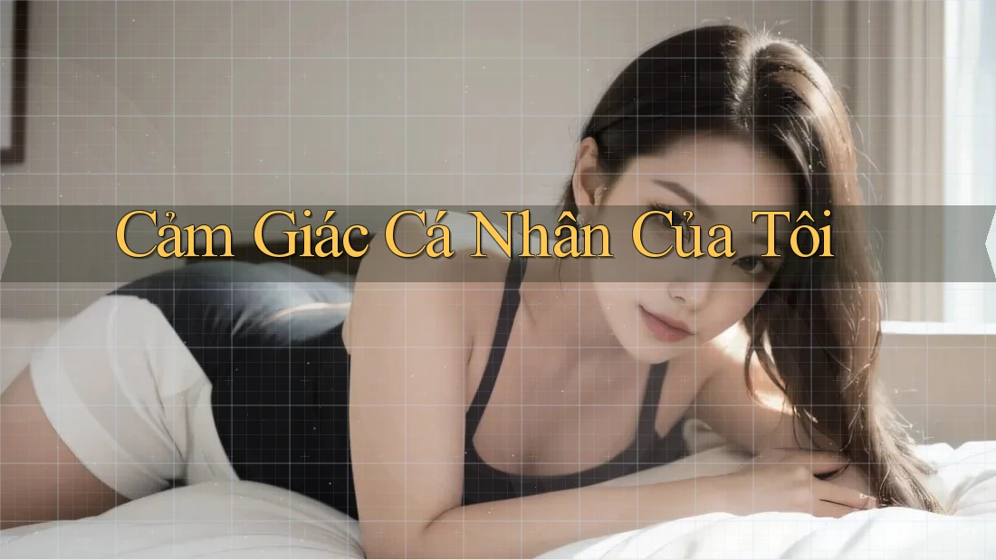 Cảm Giác Cá Nhân Của Tôi Cảm Giác Cá Nhân Của Tôi