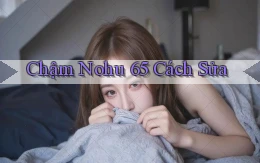 chậm nohu 65 cách sửa