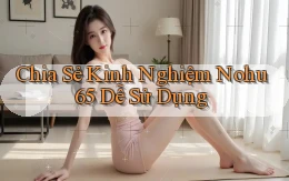 chia sẻ kinh nghiệm nohu 65 dễ sử dụng