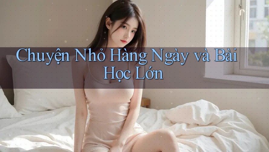 Chuyện Nhỏ Hàng Ngày và Bài Học Lớn Chuyện Nhỏ Hàng Ngày và Bài Học Lớn