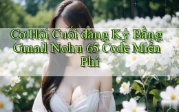 cơ hội cuối đăng ký bằng gmail nohu 65 code miễn phí