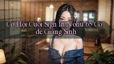 cơ hội cuối sign in nohu 65 code giáng sinh