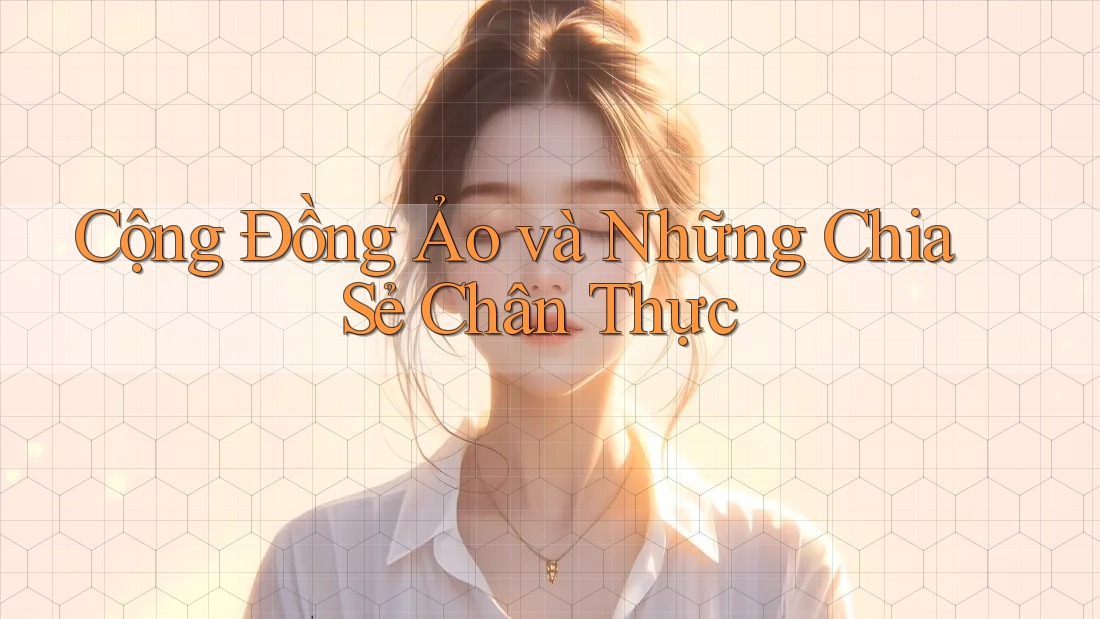 Cộng Đồng Ảo và Những Chia Sẻ Chân Thực Cộng Đồng Ảo và Những Chia Sẻ Chân Thực