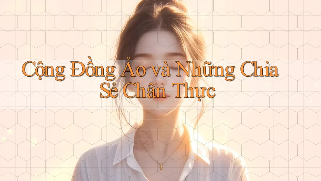 Cộng Đồng Ảo và Những Chia Sẻ Chân Thực Cộng Đồng Ảo và Những Chia Sẻ Chân Thực