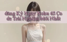 đăng ký ngay nohu 65 code trải nghiệm mới nhất