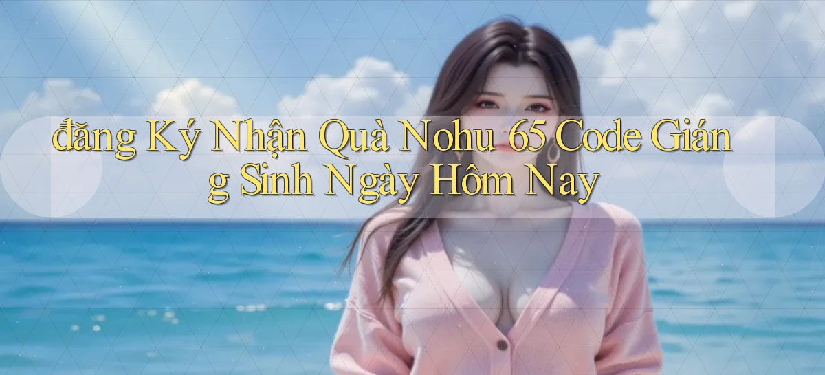 đăng ký nhận quà nohu 65 code giáng sinh ngày hôm nay
