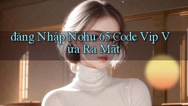 đăng nhập nohu 65 code vip vừa ra mắt