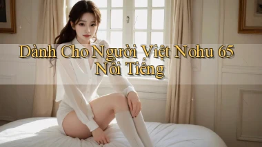 dành cho người việt nohu 65 nổi tiếng