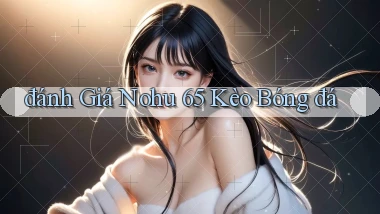 đánh giá nohu 65 kèo bóng đá