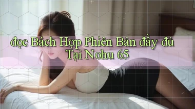 đọc bách hợp phiên bản đầy đủ tại nohu 65