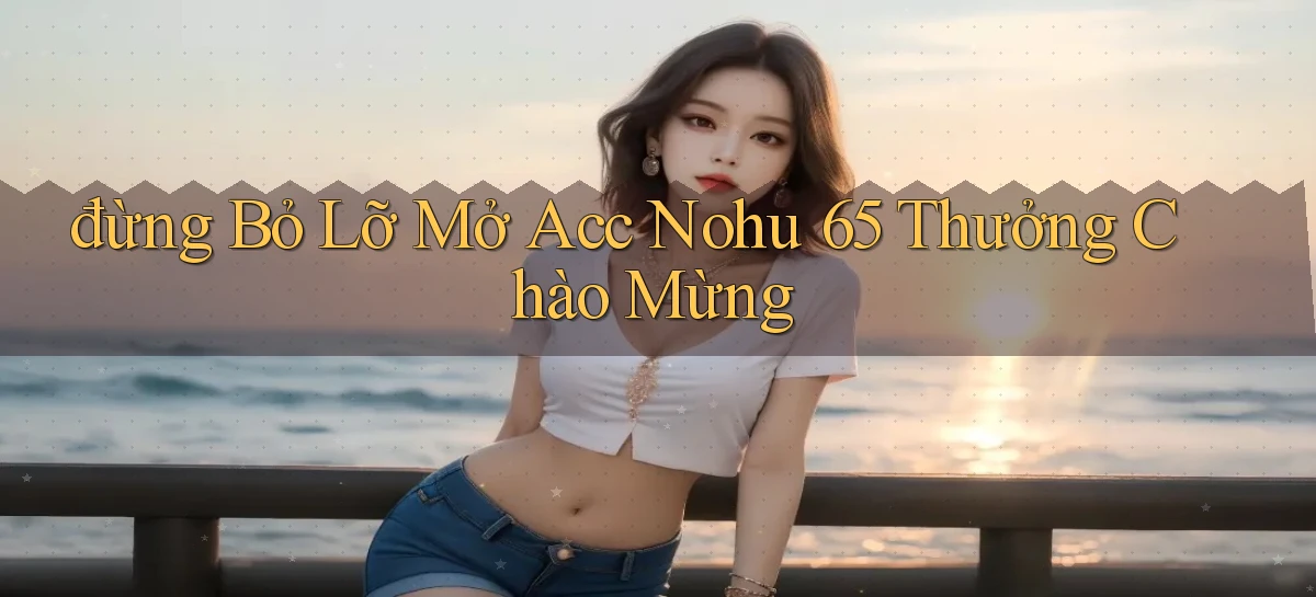 nohu 65   Nền Tảng Gamer Mở Cửa Trọn 24h