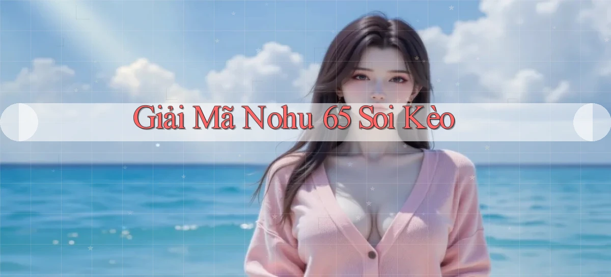 giải mã nohu 65 soi kèo