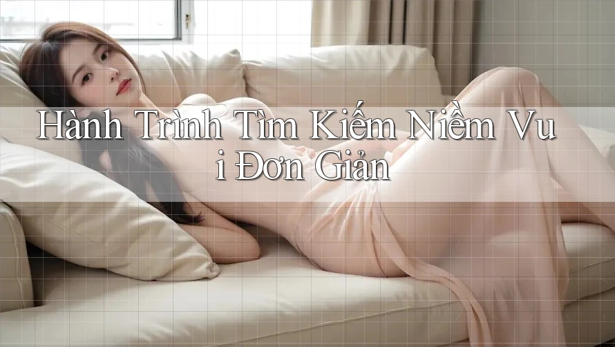 Hành Trình Tìm Kiếm Niềm Vui Đơn Giản Hành Trình Tìm Kiếm Niềm Vui Đơn Giản