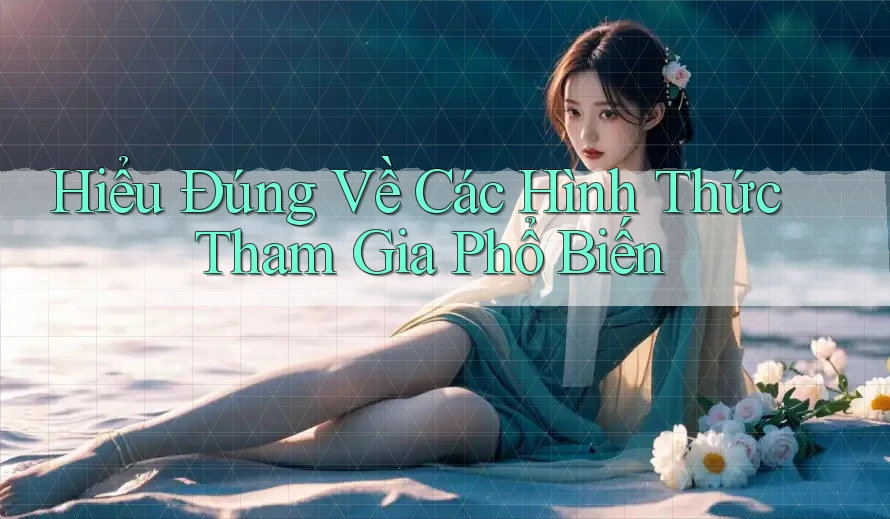 Hiểu Đúng Về Các Hình Thức Tham Gia Phổ Biến