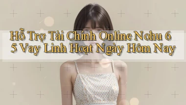 hỗ trợ tài chính online nohu 65 vay linh hoạt ngày hôm nay