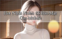 hot nhất nohu 65 bảo mật cao mobile