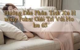 hướng dẫn phân tích xu hướng poker giải trí với nohu 65