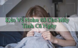 kéo về nohu 65 cho máy tính cả ngày