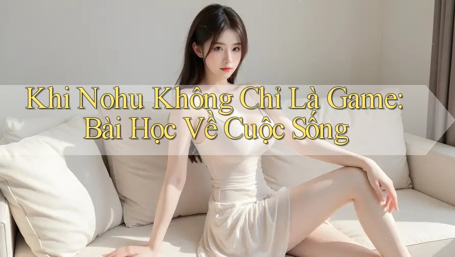 Khi Nohu Không Chỉ Là Game: Bài Học Về Cuộc Sống