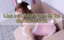 link mới nhất nohu 65 tại Sài Gòn mới ra