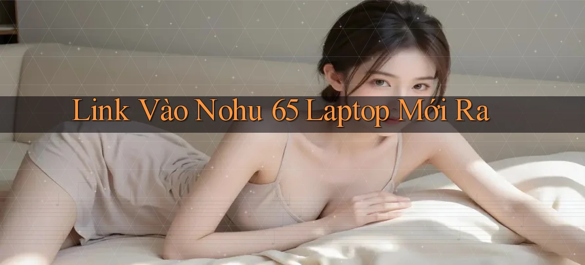 link vào nohu 65 laptop mới ra