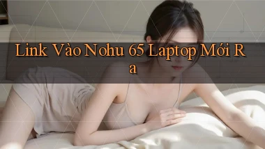 link vào nohu 65 laptop mới ra