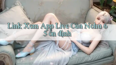 link xem app live của nohu 65 ổn định