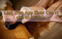 link xem app show của nohu 65 ổn định
