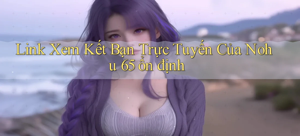 nohu 65   Nền Tảng Gamer Mở Cửa Trọn 24h