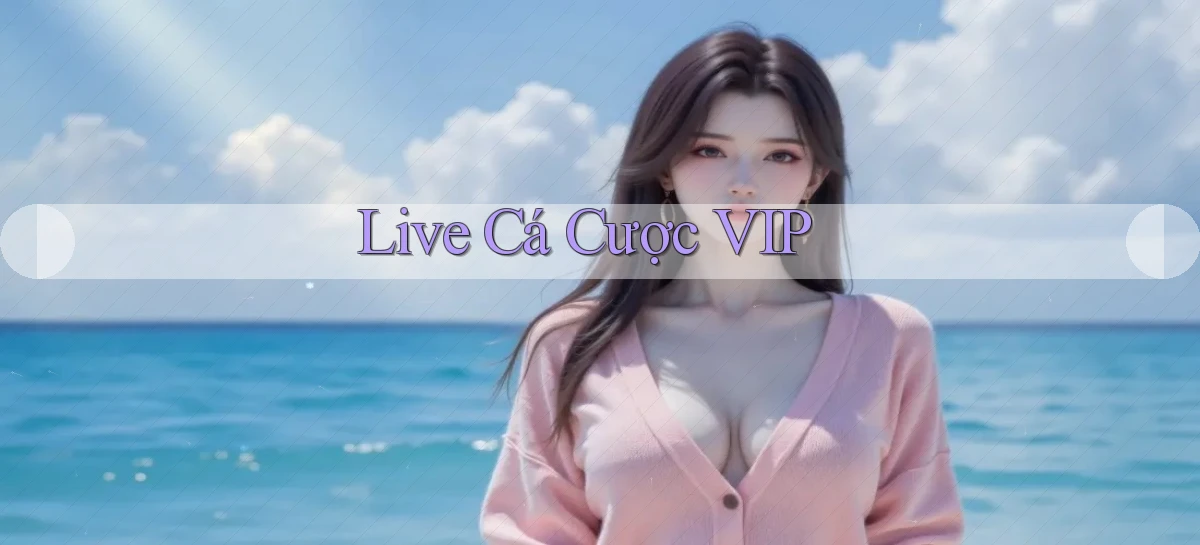 Live Cá cược VIP