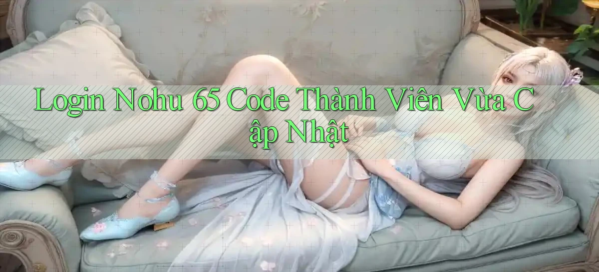login nohu 65 code thành viên vừa cập nhật
