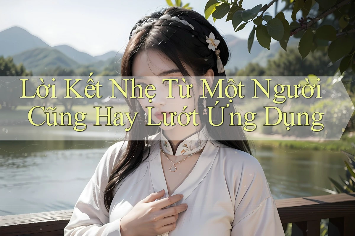 Lời Kết Nhẹ Từ Một Người Cũng Hay Lướt Ứng Dụng Lời Kết Nhẹ Từ Một Người Cũng Hay Lướt Ứng Dụng