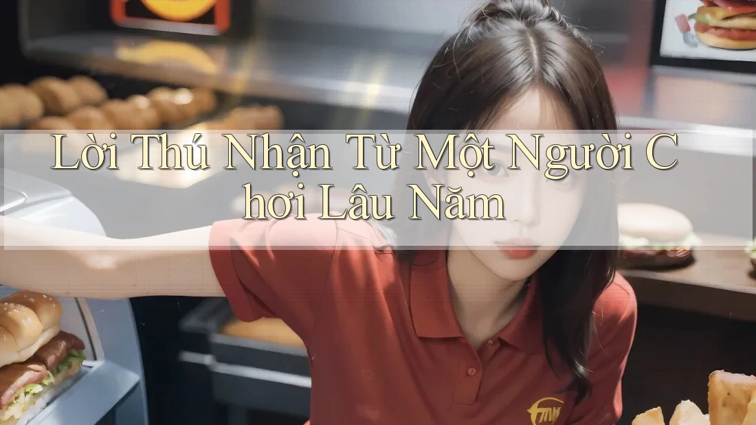 Lời Thú Nhận Từ Một Người Chơi Lâu Năm