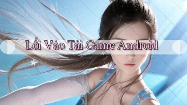 Lối vào Tải game Android