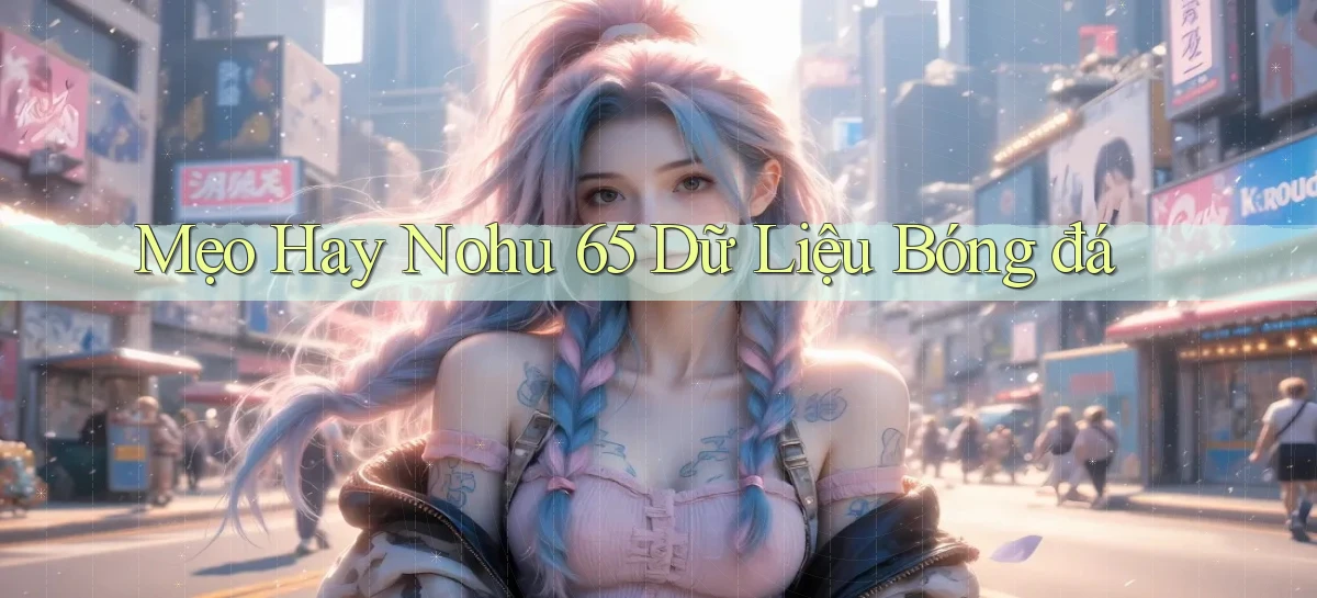 mẹo hay nohu 65 dữ liệu bóng đá