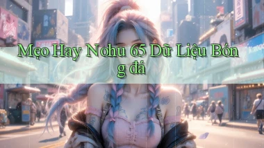 mẹo hay nohu 65 dữ liệu bóng đá