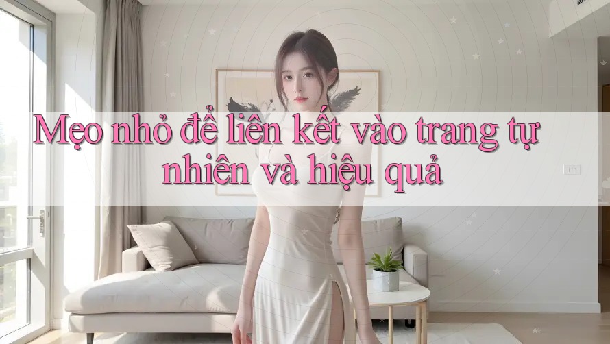 Mẹo nhỏ để liên kết vào trang tự nhiên và hiệu quả