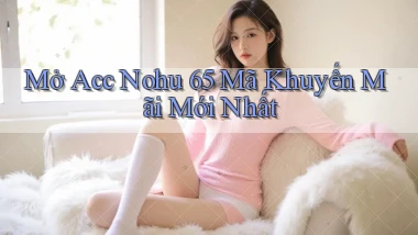 mở acc nohu 65 mã khuyến mãi mới nhất