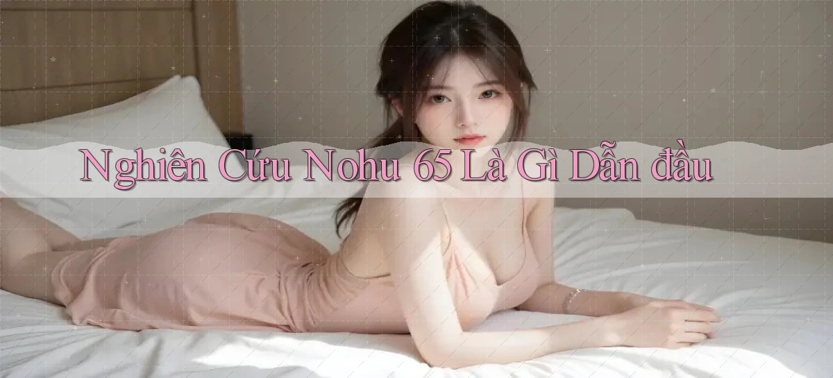 nghiên cứu nohu 65 là gì dẫn đầu