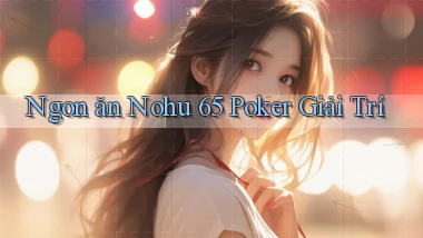 ngon ăn nohu 65 poker giải trí