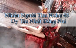 nhiều người tìm nohu 65 uy tín nhất Đồng Nai